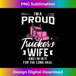 I'm a proud trucker's wife and I'm in it for the long haul - Innovative PNG Sublimation Design - Craft with Boldness and Assurance