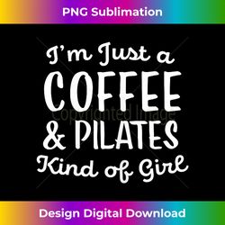 I'm Just a Coffee and Pilates Kind of Girl Cute - Luxe Sublimation PNG Download - Animate Your Creative Concepts