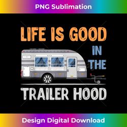 Our Life in the Trailer Hood is Good Camping Camper Vacation - Vibrant Sublimation Digital Download - Immerse in Creativity with Every Design