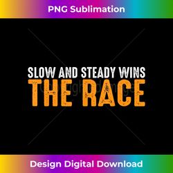 Slow And Steady Wins The Race ------ - Deluxe PNG Sublimation Download - Immerse in Creativity with Every Design
