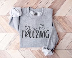 literally freezing shirt, winter hoodie, cold shirt, winter shirt, literally freezing sweatshirt, cute winter gift, gift