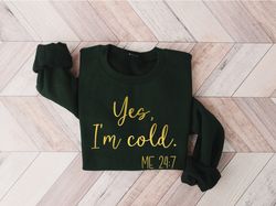 yes im cold me 247 shirt, winter sweatshirt, winter shirt, literally freezing sweatshirt, cute winter gift, gift for hol