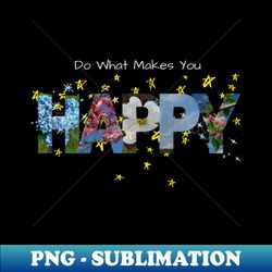 do what makes you happy - artistic sublimation digital file - spice up your sublimation projects
