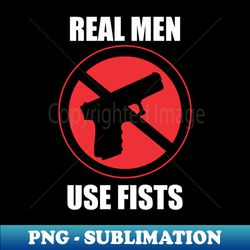 real men use fists - Premium PNG Sublimation File - Unleash Your Creativity