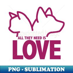 All they need is LOVE - Aesthetic Sublimation Digital File - Perfect for Sublimation Art