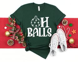 oh balls shirt, christmas shirt, funny christmas shirt, winter shirt, holiday shirt, christmas gift, 2022 funny shirts,