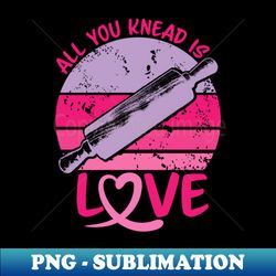 Rolling Pin All You Knead Is Love Logo Design In Grunge Style - High-resolution Png Sublimation File - Perfect For Personalization