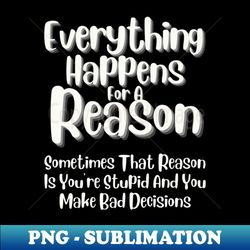 Everything Happens For A Reason - Trendy Sublimation Digital Download - Capture Imagination with Every Detail