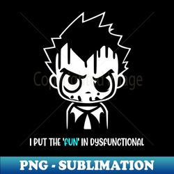 I Put The Fun In Dysfunctional - Exclusive Sublimation Digital File - Transform Your Sublimation Creations