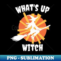 whats up witch - png transparent sublimation design - perfect for sublimation art