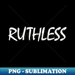 Ruthless - High-Quality PNG Sublimation Download - Enhance Your Apparel with Stunning Detail