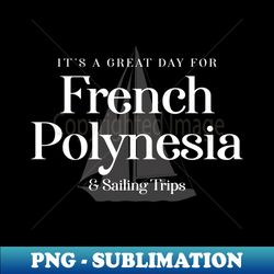 French Polynesia Sailing Trips  Vacations Tourist - Modern Sublimation PNG File - Perfect for Sublimation Art
