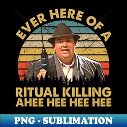Ever Hear Of A Ritual Killing Vintage - Instant PNG Sublimation Download - Perfect for Sublimation Art