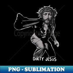 Dirty Jesus - Instant PNG Sublimation Download - Perfect for Creative Projects