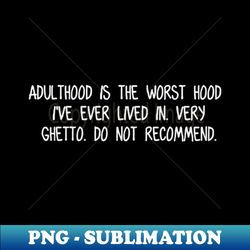 Adulthood is the Worst Hood - High-Quality PNG Sublimation Download - Enhance Your Apparel with Stunning Detail