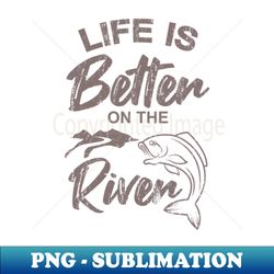 Life is better on the River Fishing Saying Angler - Instant PNG Sublimation Download - Boost Your Success with this Inspirational PNG Download