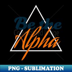Be the Alpha - Artistic Sublimation Digital File - Spice Up Your Sublimation Projects