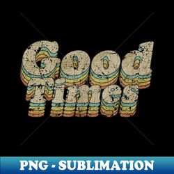Good Times - VINTAGE - Decorative Sublimation PNG File - Perfect for Creative Projects
