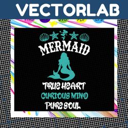 Mermaid true heart curious mind pure soul, mermaid svg, mermaid gift, mermaid clipart, mermaid disney, mermaid party,mer