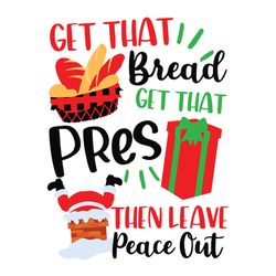 Get that bread get that pres then leave peace out Svg, Christmas funny sublimation, Holidays Svg, Digital Download