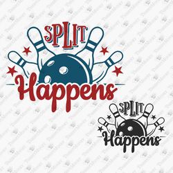 Split Happens Funny Bownling Quote Ball And Pins Shirt Cricut SVG Cut File T-Shirt Sublimation Design