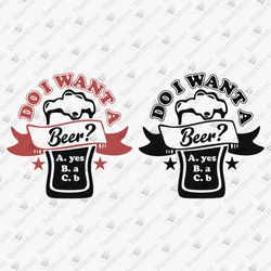 Do I Want A Beer Humorous Alcohol Party Quote T-shirt Design SVG Cut File