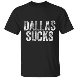 DALLAS SUCKS Funny Hate City Gag Humor Sarcastic Quote Gift TShirt Dallas Cowboys T Shirt
