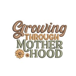 Growing Through Motherhood Embroidery Design, Mothers Day Embroidery File, 4 sizes, Instant Download