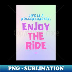 Life Is A Rollercoaster Enjoy The Ride - Elegant Sublimation PNG Download - Perfect for Sublimation Art
