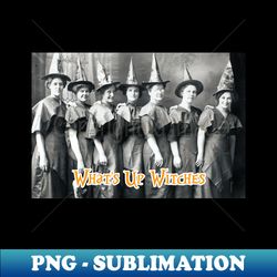 whats up witches - unique sublimation png download - perfect for personalization