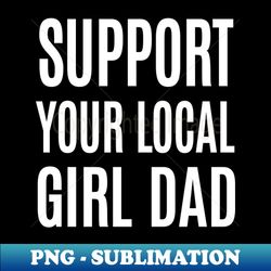 Support your Local Girl Dad - Vintage Sublimation PNG Download - Unlock Vibrant Sublimation Designs