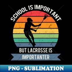 School is important but lacrosse is importanter - Stylish Sublimation Digital Download - Transform Your Sublimation Creations