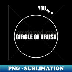 Circle of trust - Exclusive Sublimation Digital File - Revolutionize Your Designs