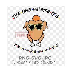 The One Where It's Thanksgiving SVG PNG, Thanksgiving Svg, Thanksgiving Friends Png, Friends Turkey Svg, 90s Vibes, Than