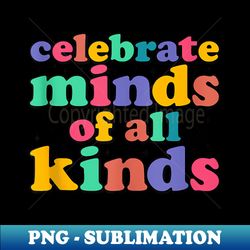 Celebrate Minds of All Kinds Neurodiversity Autism Awareness - Professional Sublimation Digital Download - Unleash Your Creativity