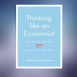 Thinking like an Economist: How Efficiency Replaced Equality in U.S. Public Policy