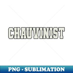 Chauvinist Word - PNG Sublimation Digital Download - Perfect for Sublimation Art