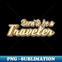 Born to be aTravel typography - Sublimation-Ready PNG File - Bold & Eye-catching