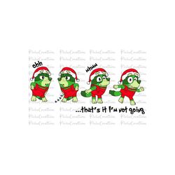 That's it I'm not going Bluey Svg Png, Family Christmas Png, Christmas Png, Dogs Christmas Png, Christmas Shirt Design,