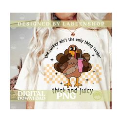 Bougie Turkey Png, Thanksgiving Png, Aint The Only Thing Lookin Thick & Juicy Png, Trendy Thanksgiving Turkey Png Shirt