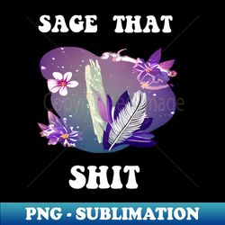 sage that shit - professional sublimation digital download - spice up your sublimation projects