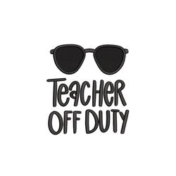 Teacher Off Duty Embroidery Design, Back to School, Teacher Gift Embroidery File, Teacher Quote, Teacher Sayings Embroid