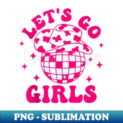 let's go girls pink cowgirl hat disco ball country western - png sublimation digital download - perfect for creative projects
