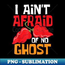 I Ain't Afraid Of No Ghost - Mexican Hot Red Chili Pepper - PNG Sublimation Digital Download - Create with Confidence