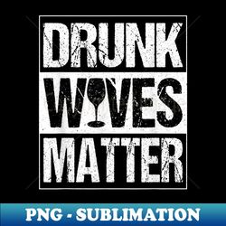Drunk Wives Matter - Funny Vintage Wife - Premium PNG Sublimation File - Unleash Your Creativity
