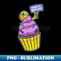 Have A Nice Day Funny Cupcake - PNG Transparent Digital Download File for Sublimation - Transform Your Sublimation Creations