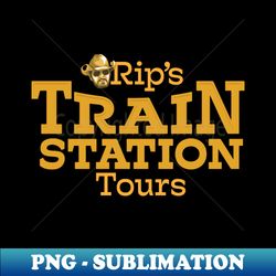 Rips Train Station Tours - Premium PNG Sublimation File - Unleash Your Inner Rebellion