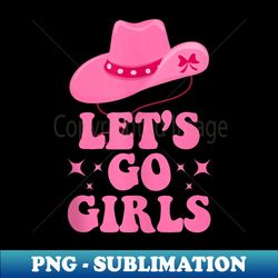 pink cowgirls hat let's go girls western cowboy - decorative sublimation png file - bring your designs to life