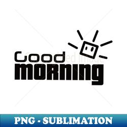 good morning - Digital Sublimation Download File - Spice Up Your Sublimation Projects