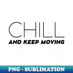 Chill and Keep Moving - Signature Sublimation PNG File - Defying the Norms